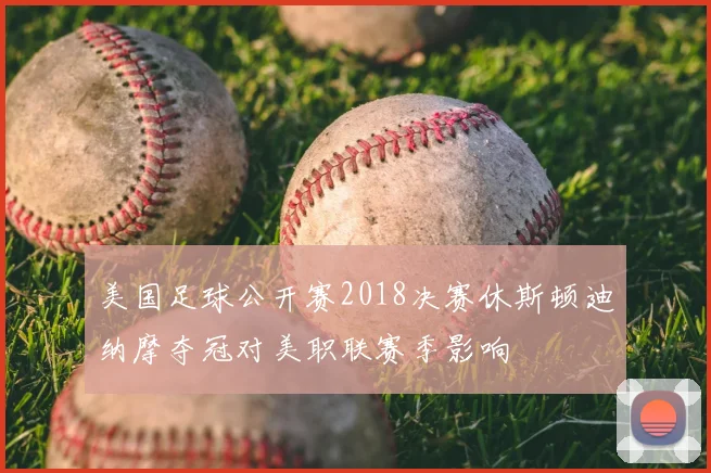美国足球公开赛2018决赛休斯顿迪纳摩夺冠对美职联赛季影响